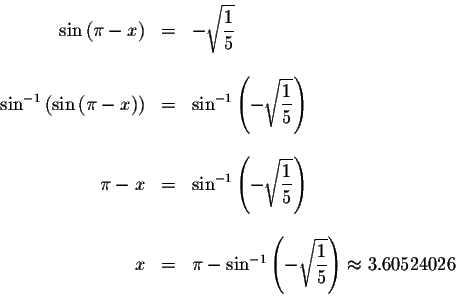 \begin{displaymath}\begin{array}{rclll}
\sin \left( \pi -x\right) &=&-\sqrt{\dis...
...laystyle \frac{1}{5}}\right) \approx 3.60524026 \\
\end{array}\end{displaymath}