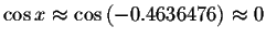 $\cos x\approx \cos \left( -0.4636476 \right)
\approx 0 $