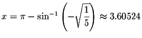$x=\pi -\sin ^{-1}\left( -\sqrt{\displaystyle \displaystyle \frac{1}{5}}\right) \approx
3.60524$