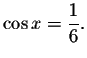 $\cos x=\displaystyle \displaystyle \frac{1}{6}.$