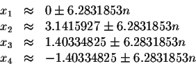 \begin{displaymath}\begin{array}{rclll}
x_{1} &\approx &0\pm 6.2831853n \\
x_{2...
...n \\
x_{4} &\approx &-1.40334825\pm 6.2831853n \\
\end{array}\end{displaymath}