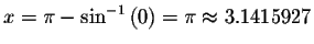$x=\pi -\sin ^{-1}\left( 0\right) =\pi \approx 3.1415927$