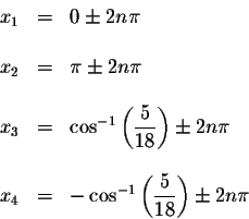 \begin{displaymath}\begin{array}{rclll}
x_{1} &=&0\pm 2n\pi \\
&& \\
x_{2} &=&...
...ft( \displaystyle \frac{5}{18}\right) \pm 2n\pi \\
\end{array}\end{displaymath}