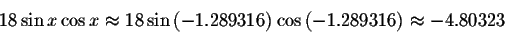 \begin{displaymath}18\sin x\cos x\approx 18\sin \left( -1.289316\right) \cos
\left( -1.289316\right) \approx -4.80323 \end{displaymath}