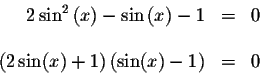 \begin{displaymath}\begin{array}{rclll}
2\sin^{2}\left( x\right) -\sin \left( x\...
...\sin (x)+1\right) \left( \sin (x)-1\right) &=&0 \\
\end{array}\end{displaymath}