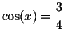$
\cos (x)=\displaystyle \displaystyle \frac{3}{4}$