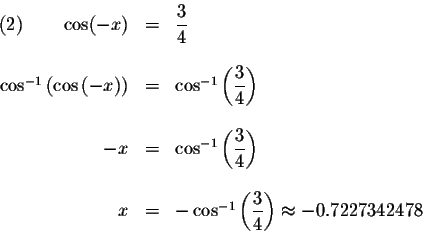 \begin{displaymath}\begin{array}{rclll}
\left( 2\right) \qquad \cos (-x) &=&\dis...
...ystyle \frac{3}{4}\right) \approx -0.7227342478 \\
\end{array}\end{displaymath}
