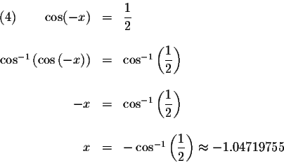 \begin{displaymath}\begin{array}{rclll}
\left( 4\right) \qquad \cos (-x) &=&\dis...
...laystyle \frac{1}{2}\right) \approx -1.04719755 \\
\end{array}\end{displaymath}