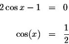 \begin{displaymath}\begin{array}{rclll}
2\cos x-1 &=&0 \\
&& \\
\cos (x) &=&\displaystyle \frac{1}{2} \\
\end{array}\end{displaymath}