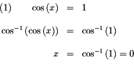 \begin{displaymath}\begin{array}{rclll}
(1)\qquad \cos \left( x\right) &=&1 \\
...
...\
x &=& \cos ^{-1}\left( 1\right) =0 \\
&& \\
&&
\end{array}\end{displaymath}