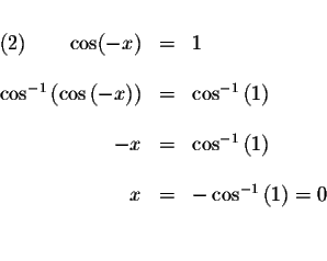 \begin{displaymath}\begin{array}{rclll}
&& \\
\left( 2\right) \qquad \cos (-x) ...
...
x &=&- \cos ^{-1}\left( 1\right) =0 \\
&& \\
&&
\end{array}\end{displaymath}