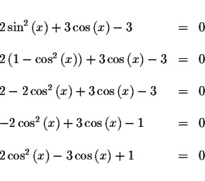 \begin{displaymath}\begin{array}{lcl}
&& \\
2\sin^ {2}\left( x\right) +3\cos \l...
...eft( x\right) -3\cos \left( x\right) +1 &=&0 \\
&&
\end{array}\end{displaymath}