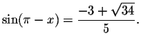 $\sin (\pi -x)=\displaystyle \displaystyle \frac{-3+\sqrt{34%
}}{5}.$