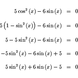 \begin{displaymath}\begin{array}{rclll}
&& \\
5\cos ^{2}\left( x\right) -6\sin ...
...eft( x\right) +6\sin \left( x\right) -5 &=&0 \\
&&
\end{array}\end{displaymath}