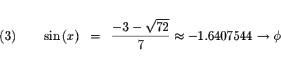 \begin{displaymath}\begin{array}{rclll}
&& \\
(3)\qquad \sin \left( x\right) &=...
...rt{72}}{7}\approx
-1.6407544\rightarrow \phi \\
&&
\end{array}\end{displaymath}