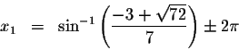 \begin{displaymath}\begin{array}{rclll}
x_{1} &=&\sin ^{-1}\left( \displaystyle ...
...laystyle \frac{-3+\sqrt{72}}{7}\right) \pm 2\pi \\
\end{array}\end{displaymath}