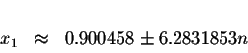 \begin{displaymath}\begin{array}{rclll}
&& \\
x_{1} &\approx &0.900458\pm 6.2831853n \\
\end{array}\end{displaymath}