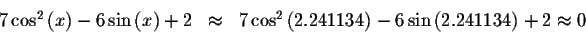 \begin{displaymath}\begin{array}{rclll}
7\cos ^{2}\left( x\right) -6\sin \left( ...
...34\right) -6\sin \left( 2.241134\right)
+2\approx 0
\end{array}\end{displaymath}