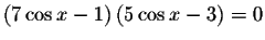 $\left( 7\cos x-1\right) \left(
5\cos x-3\right) =0$