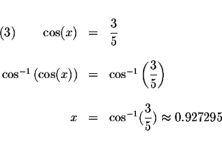 \begin{displaymath}\begin{array}{rclll}
&& \\
(3)\qquad \cos (x) &=&\displaysty...
...laystyle \frac{3}{5})\approx 0.927295 \\
&& \\
&&
\end{array}\end{displaymath}