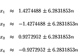 \begin{displaymath}\begin{array}{rclll}
&& \\
x_{1} &\approx &1.4274488\pm 6.28...
...\\
&& \\
x_{4} &\approx &-0.9272952\pm 6.2831853n
\end{array}\end{displaymath}