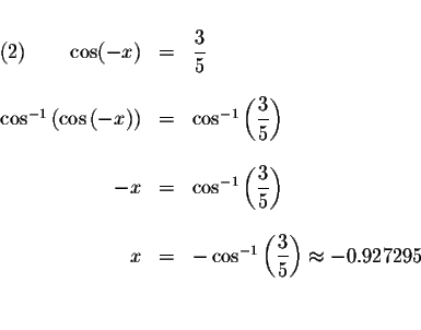 \begin{displaymath}\begin{array}{rclll}
&& \\
\left( 2\right) \qquad \cos (-x) ...
... \frac{3}{5}\right) \approx -0.927295 \\
&& \\
&&
\end{array}\end{displaymath}