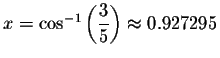 $x= \cos ^{-1}\left( \displaystyle \displaystyle \frac{3}{5}\right) \approx 0.927295$