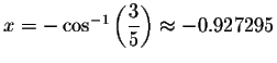 $x=- \cos ^{-1}\left( \displaystyle \displaystyle \frac{3}{5}\right) \approx -0.927295$