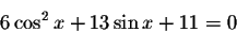 \begin{displaymath}6\cos ^{2}x+13\sin x+11=0\end{displaymath}