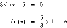 \begin{displaymath}\begin{array}{rclll}
3\sin x-5 &=&0 \\
&& \\
\sin \left( x\...
... &=&\displaystyle \frac{5}{3}>1\rightarrow \phi \\
\end{array}\end{displaymath}