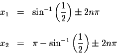 \begin{displaymath}\begin{array}{rclll}
x_{1} &=&\sin ^{-1}\left( \displaystyle ...
...}\left( \displaystyle \frac{1}{2}\right) \pm 2n\pi
\end{array}\end{displaymath}