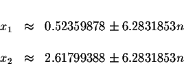 \begin{displaymath}\begin{array}{rclll}
&& \\
x_{1} &\approx &0.52359878\pm 6.2...
...\\
&& \\
x_{2} &\approx &2.61799388\pm 6.2831853n
\end{array}\end{displaymath}
