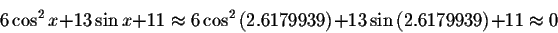 \begin{displaymath}6\cos ^{2}x+13\sin x+11
\approx 6\cos ^{2}\left( 2.6179939\right) +13\sin \left( 2.6179939\right)
+11\approx 0\end{displaymath}