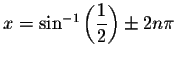 $x=\sin ^{-1}\left( \displaystyle \displaystyle \frac{1}{2}\right) \pm 2n\pi \
$