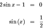\begin{displaymath}\begin{array}{rclll}
2\sin x-1 &=&0 \\
&& \\
\sin \left( x\right) &=&\displaystyle \frac{1}{2} \\
\end{array}\end{displaymath}