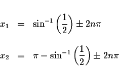 \begin{displaymath}\begin{array}{rclll}
&& \\
x_{1} &=&\sin ^{-1}\left( \displa...
...( \displaystyle \frac{1}{2}\right) \pm 2n\pi \\
&&
\end{array}\end{displaymath}