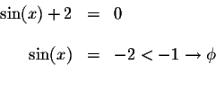 \begin{displaymath}\begin{array}{rclll}
\sin (x)+2 &=&0 \\
&& \\
\sin (x) &=&-2<-1\rightarrow \phi \\
&&
\end{array}\end{displaymath}