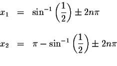 \begin{displaymath}\begin{array}{rclll}
x_{1} &=&\sin ^{-1}\left( \displaystyle ...
...( \displaystyle \frac{1}{2}\right) \pm 2n\pi \\
&&
\end{array}\end{displaymath}