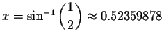 $x=\sin ^{-1}\left( \displaystyle \displaystyle \frac{1}{2}\right) \approx 0.52359878$