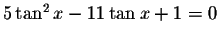 $5\tan
^{2}x-11\tan x+1=0$