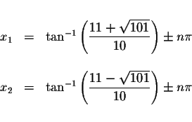 \begin{displaymath}\begin{array}{rclll}
&& \\
x_{1} &=&\tan ^{-1}\left( \displa...
...yle \frac{11-\sqrt{101}}{10}\right) \pm n\pi \\
&&
\end{array}\end{displaymath}