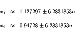 \begin{displaymath}\begin{array}{rclll}
&& \\
x_{1} &\approx &1.127297\pm 6.283...
...&& \\
x_{2} &\approx &0.94728\pm 6.2831853n \\
&&
\end{array}\end{displaymath}