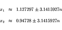 \begin{displaymath}\begin{array}{rclll}
&& \\
x_{1} &\approx &1.127297\pm 3.141...
...&& \\
x_{2} &\approx &0.94728\pm 3.1415927n \\
&&
\end{array}\end{displaymath}