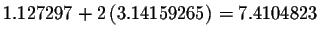 $1.127297+2\left( 3.14159265\right)
=7.4104823$