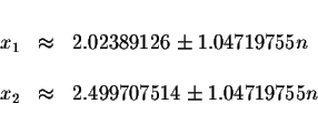 \begin{displaymath}\begin{array}{rclll}
&& \\
x_{1} &\approx &2.02389126\pm 1.0...
...
x_{2} &\approx &2.499707514\pm 1.04719755n \\
&&
\end{array}\end{displaymath}