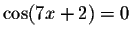 $\cos (7x+2)=0$