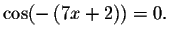 $\cos (-\left( 7x+2\right) )=0.$