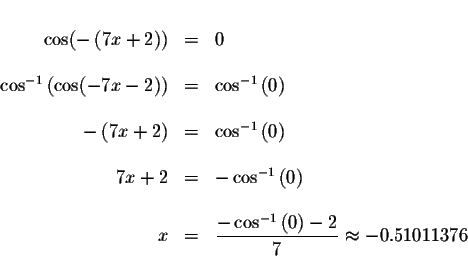 \begin{displaymath}\begin{array}{rclll}
&& \\
\cos (-\left( 7x+2\right) ) &=&0 ...
...-1}\left( 0\right) -2}{7}\approx -0.51011376 \\
&&
\end{array}\end{displaymath}