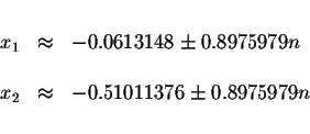 \begin{displaymath}\begin{array}{rclll}
&& \\
x_{1} &\approx &-0.0613148\pm 0.8...
...\
x_{2} &\approx &-0.51011376\pm 0.8975979n \\
&&
\end{array}\end{displaymath}