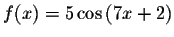 $f(x)=5\cos \left( 7x+2\right) $